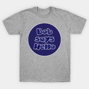 Bob Says Hello T-Shirt